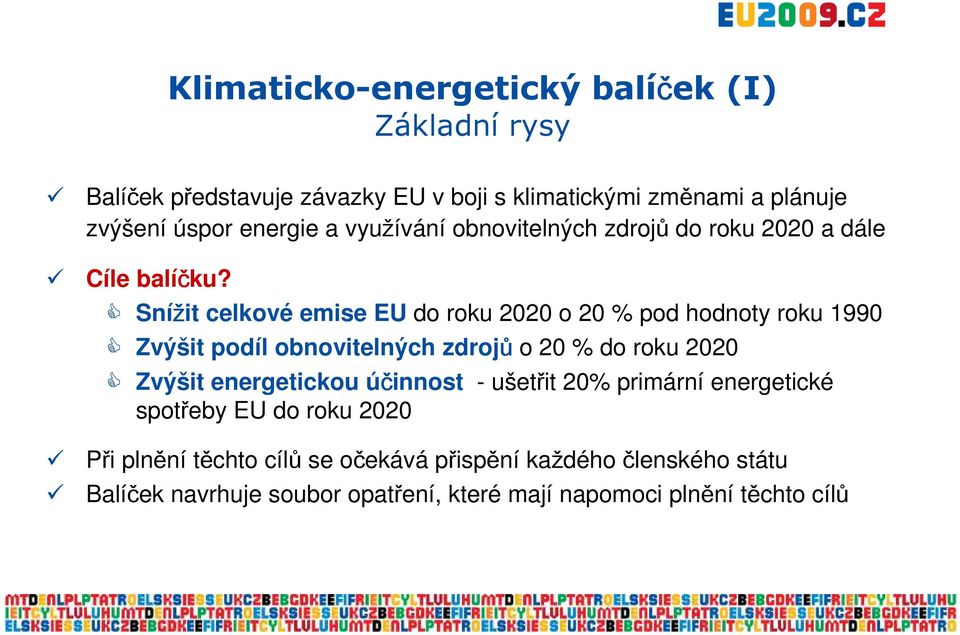 Snížit celkové emise EU do roku 2020 o 20 % pod hodnoty roku 1990 Zvýšit podíl obnovitelných zdrojů o 20 % do roku 2020 Zvýšit energetickou