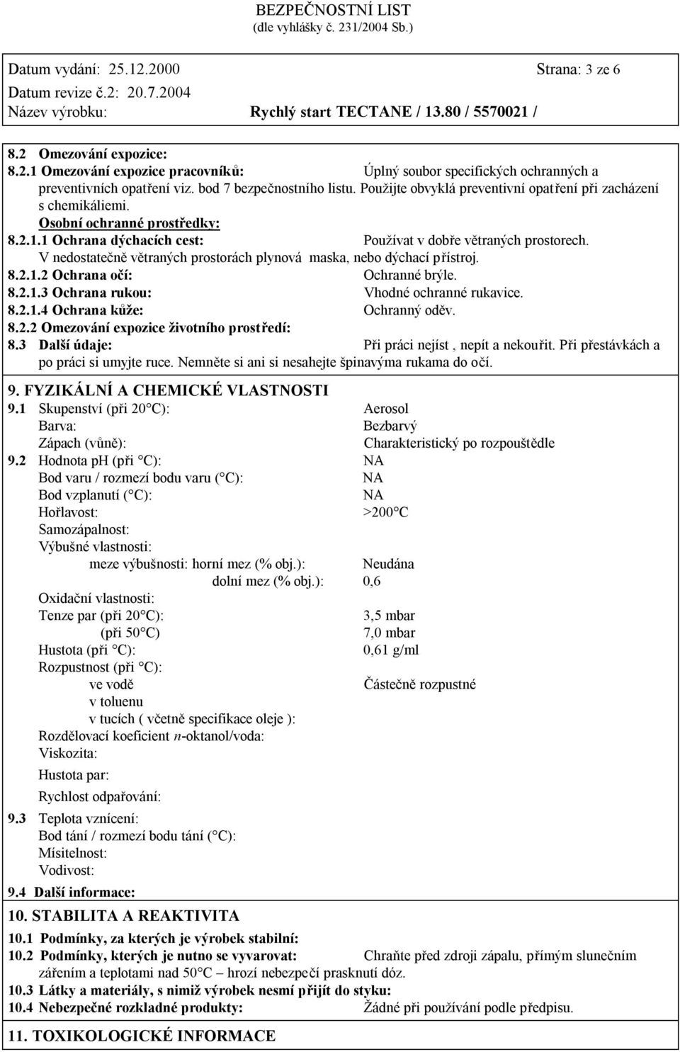 V nedostatečně větraných prostorách plynová maska, nebo dýchací přístroj. 8.2.1.2 Ochrana očí: Ochranné brýle. 8.2.1.3 Ochrana rukou: Vhodné ochranné rukavice. 8.2.1.4 Ochrana kůže: Ochranný oděv. 8.2.2 Omezování expozice životního prostředí: 8.