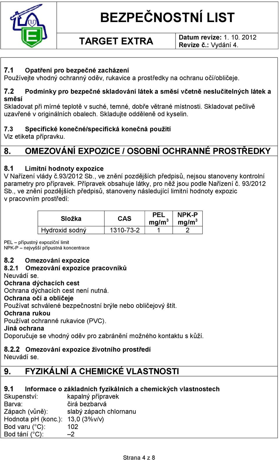 Skladovat pečlivě uzavřené v originálních obalech. Skladujte odděleně od kyselin. 7.3 Specifické konečné/specifická konečná použití Viz etiketa přípravku. 8.