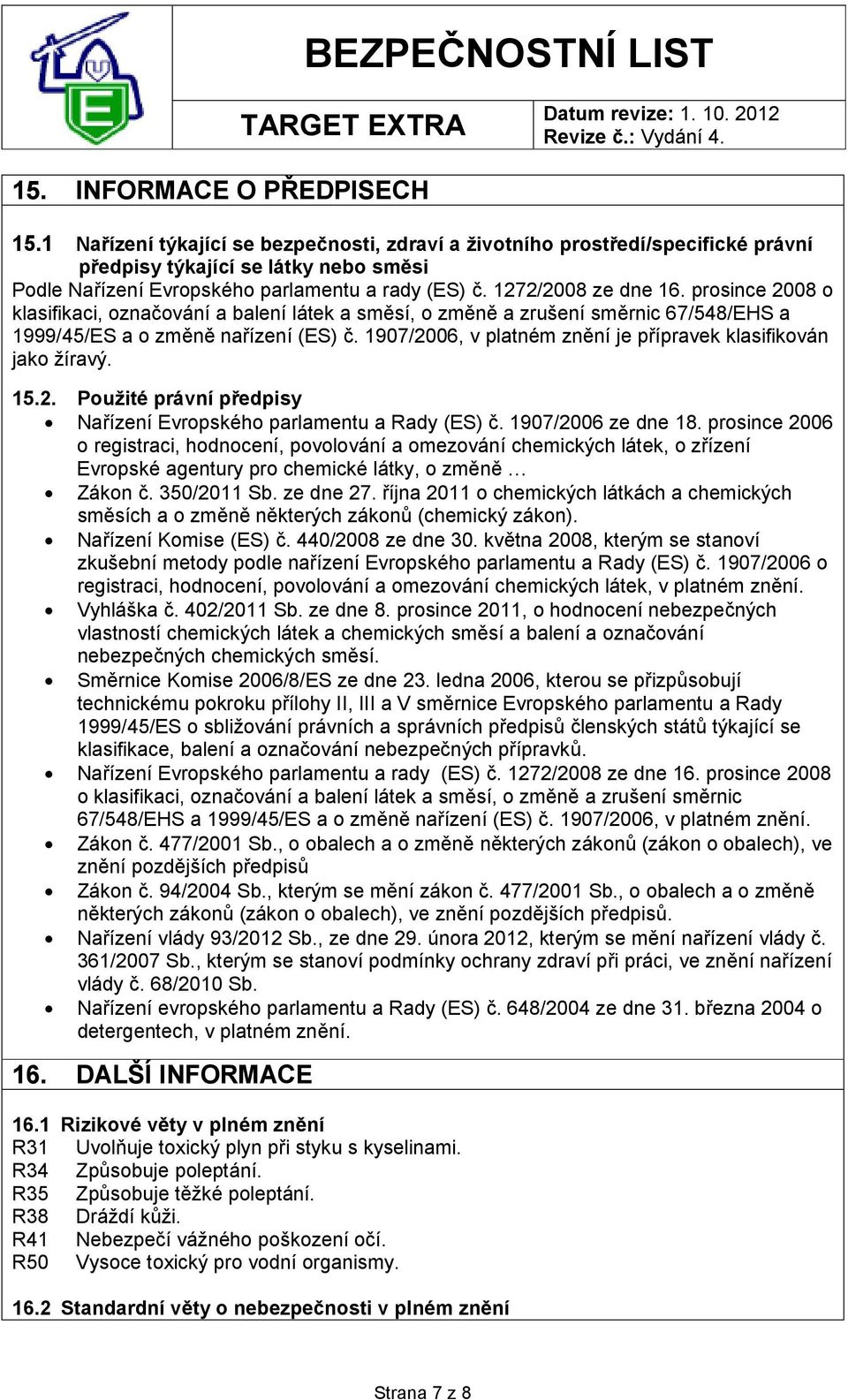 prosince 2008 o klasifikaci, označování a balení látek a směsí, o změně a zrušení směrnic 67/548/EHS a 1999/45/ES a o změně nařízení (ES) č.