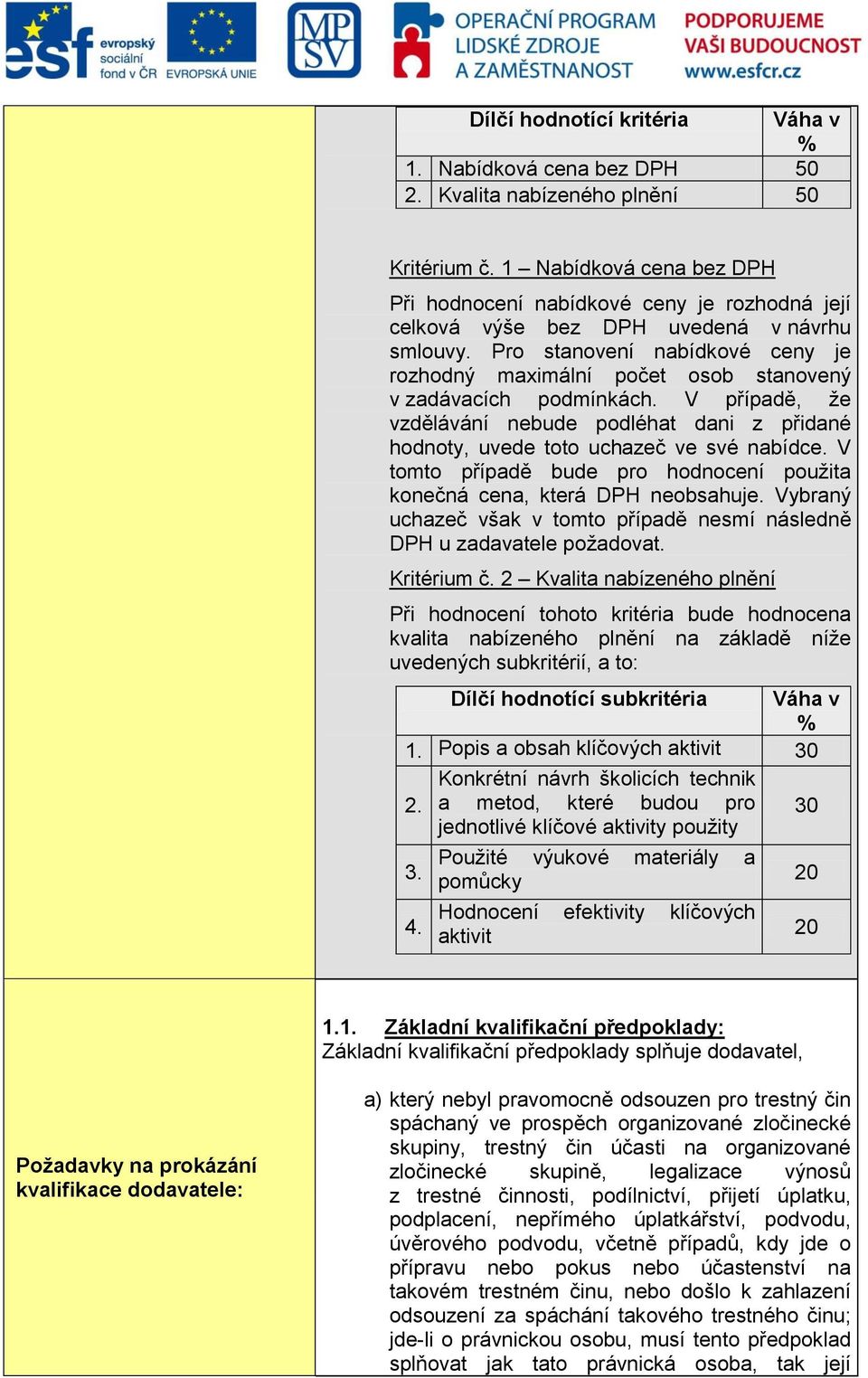 Pro stanovení nabídkové ceny je rozhodný maximální počet osob stanovený v zadávacích podmínkách. V případě, že vzdělávání nebude podléhat dani z přidané hodnoty, uvede toto uchazeč ve své nabídce.