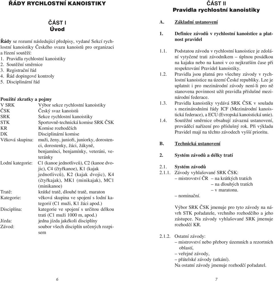 Disciplinární øád Použité zkratky a pojmy V SRK Výbor sekce rychlostní kanoistiky ÈSK Èeský svaz kanoistù SRK Sekce rychlostní kanoistiky STK Sportovnì-technická komise SRK ÈSK KR Komise rozhodèích