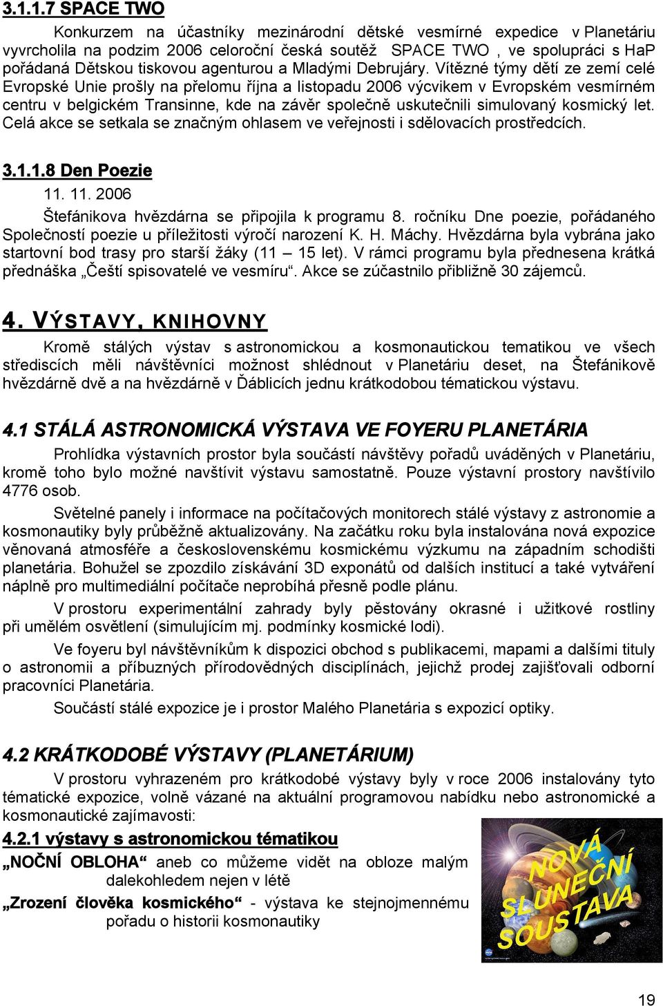 Vítězné týmy dětí ze zemí celé Evropské Unie prošly na přelomu října a listopadu 2006 výcvikem v Evropském vesmírném centru v belgickém Transinne, kde na závěr společně uskutečnili simulovaný