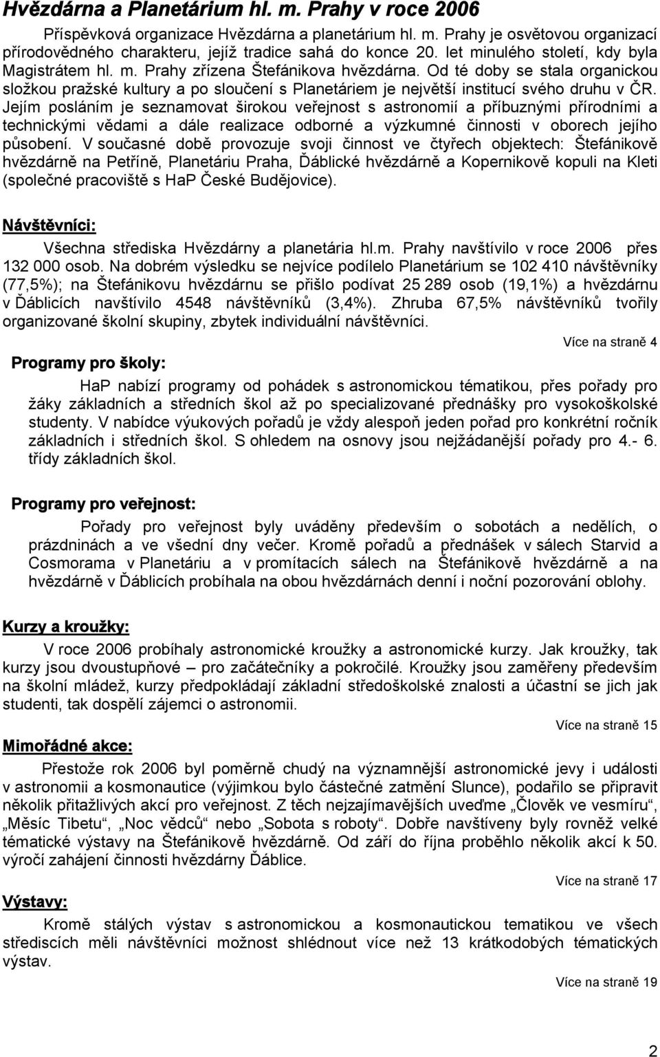 Od té doby se stala organickou složkou pražské kultury a po sloučení s Planetáriem je největší institucí svého druhu v ČR.