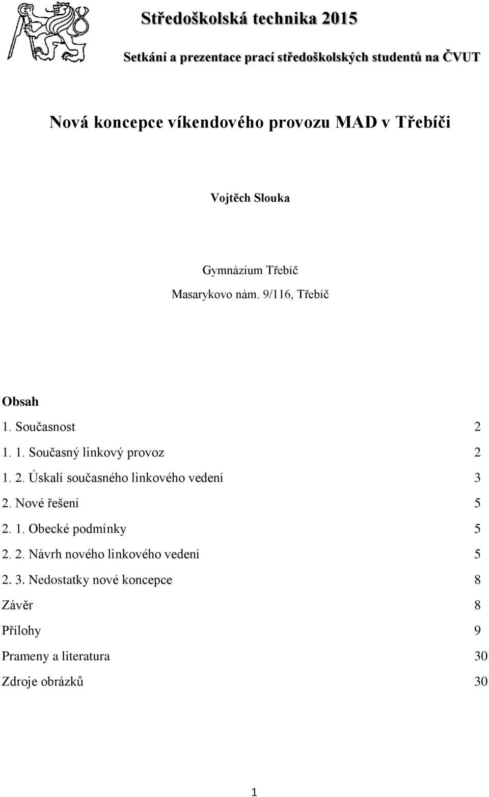 Současnost 2 1. 1. Současný linkový provoz 2 1. 2. Úskalí současného linkového vedení 3 2. Nové řešení 5 2. 1. Obecké podmínky 5 2.