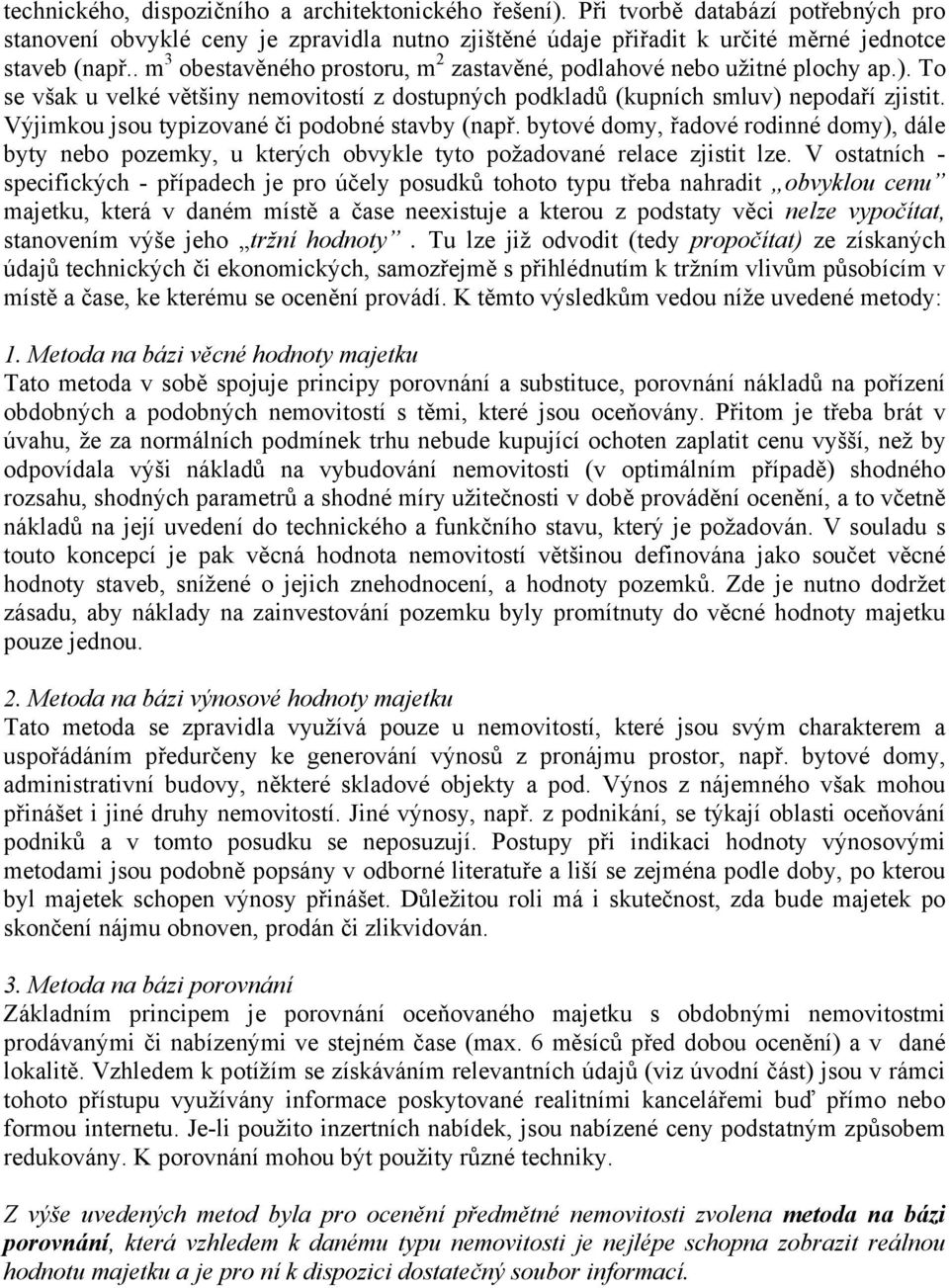 Výjimkou jsou typizované či podobné stavby (např. bytové domy, řadové rodinné domy), dále byty nebo pozemky, u kterých obvykle tyto požadované relace zjistit lze.