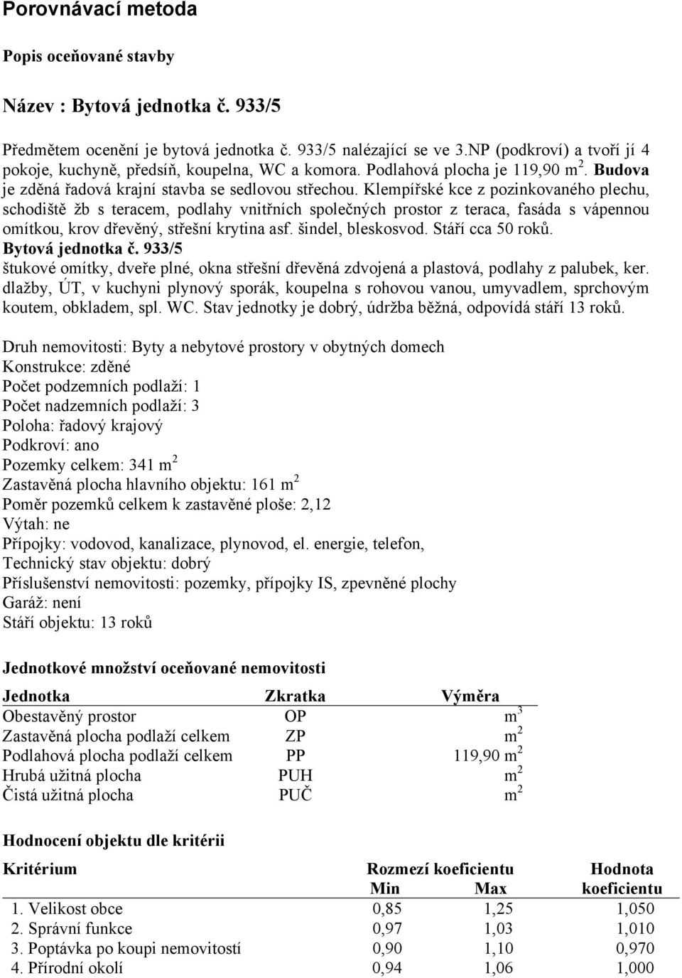 Klempířské kce z pozinkovaného plechu, schodiště žb s teracem, podlahy vnitřních společných prostor z teraca, fasáda s vápennou omítkou, krov dřevěný, střešní krytina asf. šindel, bleskosvod.