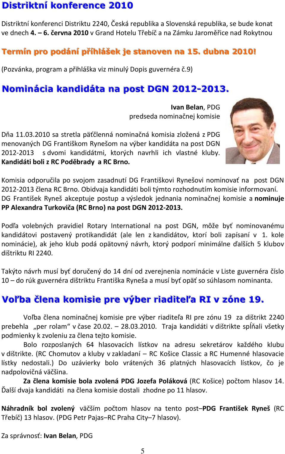 9) Nomiináciia kandiidáta na post DGN 2012-2013.. Ivan Belan, PDG predseda nominačnej komisie Dňa 11.03.