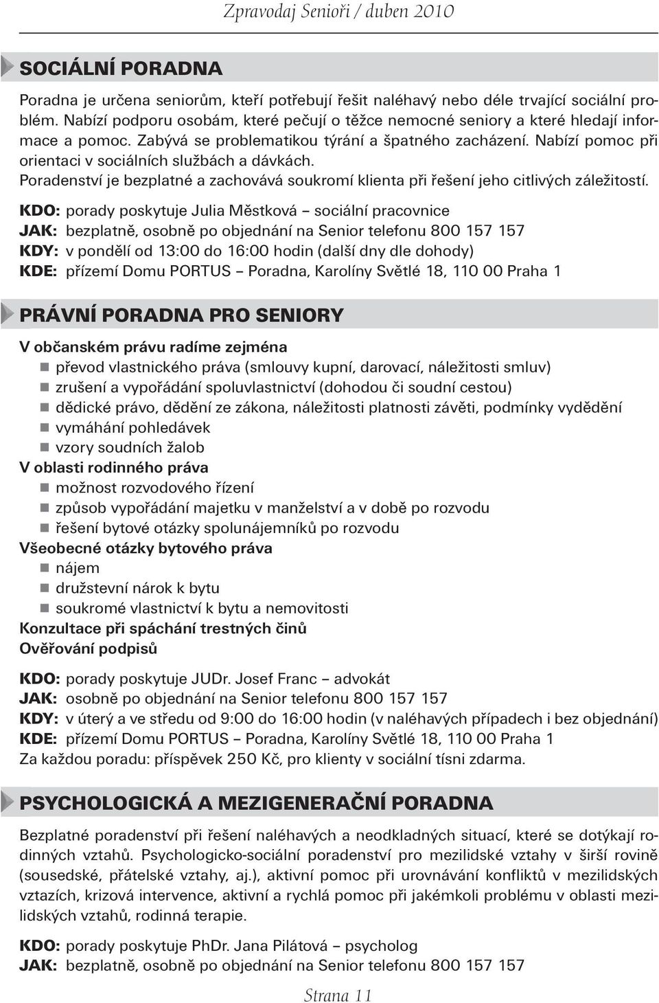 Nabízí pomoc při orientaci v sociálních službách a dávkách. Poradenství je bezplatné a zachovává soukromí klienta při řešení jeho citlivých záležitostí.