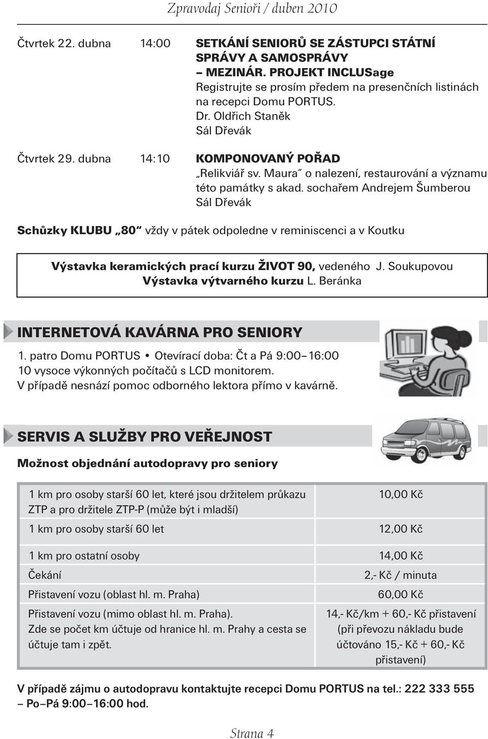 sochařem Andrejem Šumberou Sál Dřevák Schůzky KLUBU 80 vždy v pátek odpoledne v reminiscenci a v Koutku Výstavka keramických prací kurzu ŽIVOT 90, vedeného J. Soukupovou Výstavka výtvarného kurzu L.