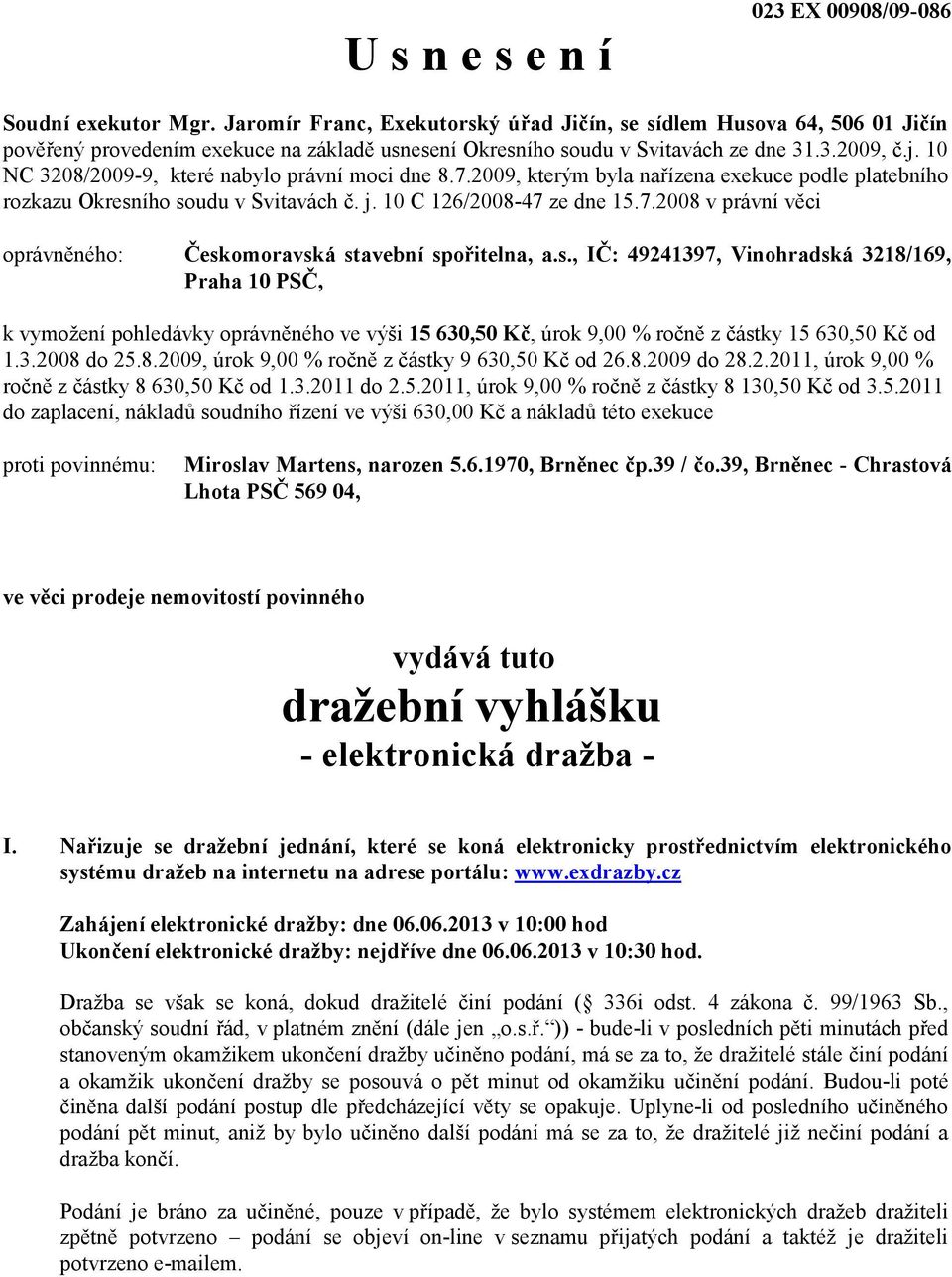 10 NC 3208/2009-9, které nabylo právní moci dne 8.7.2009, kterým byla nařízena exekuce podle platebního rozkazu Okresního soudu v Svitavách č. j. 10 C 126/2008-47 ze dne 15.7.2008 v právní věci oprávněného: Českomoravská stavební spořitelna, a.