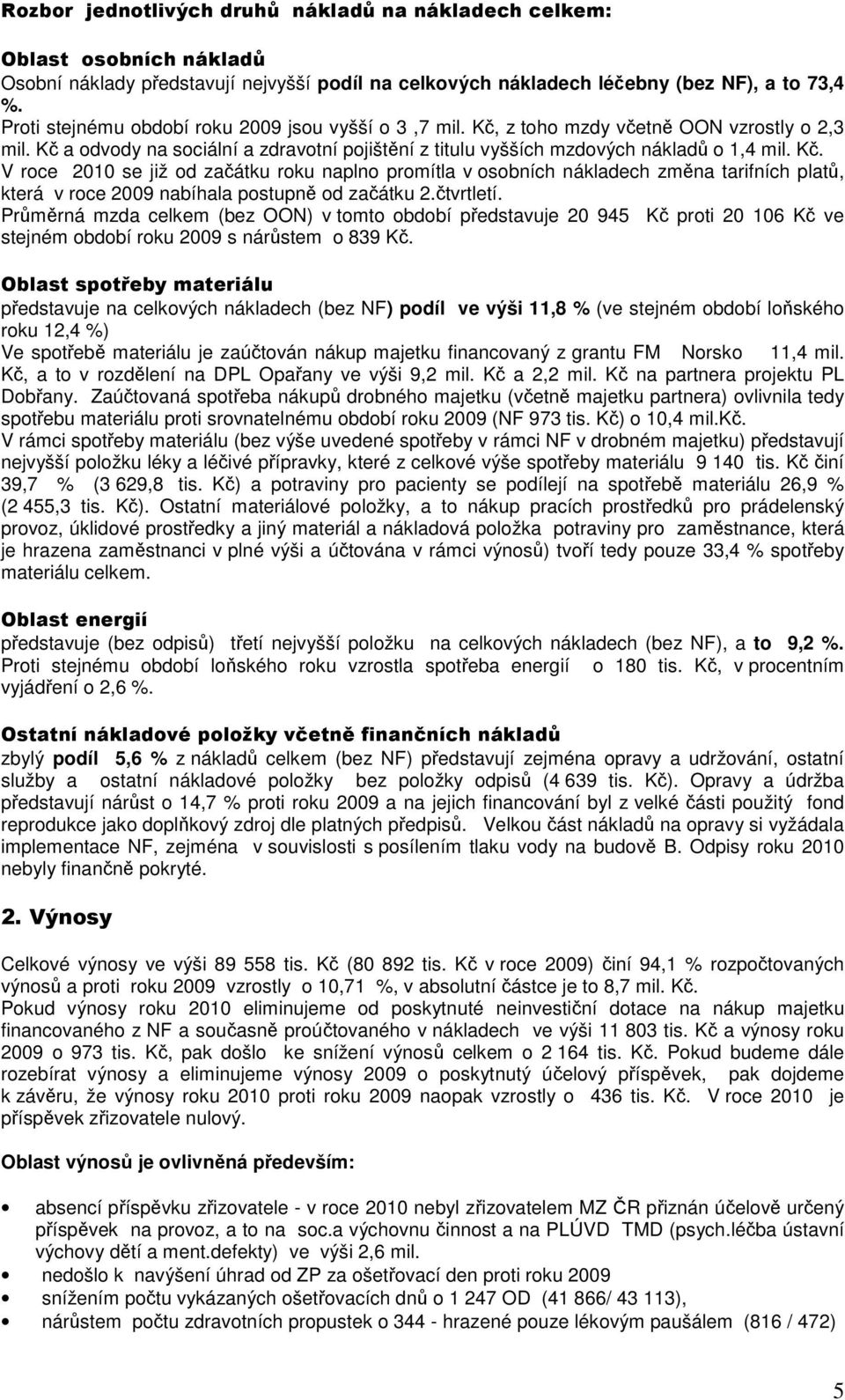 z toho mzdy včetně OON vzrostly o 2,3 mil. Kč a odvody na sociální a zdravotní pojištění z titulu vyšších mzdových nákladů o 1,4 mil. Kč. V roce 2010 se již od začátku roku naplno promítla v osobních nákladech změna tarifních platů, která v roce 2009 nabíhala postupně od začátku 2.