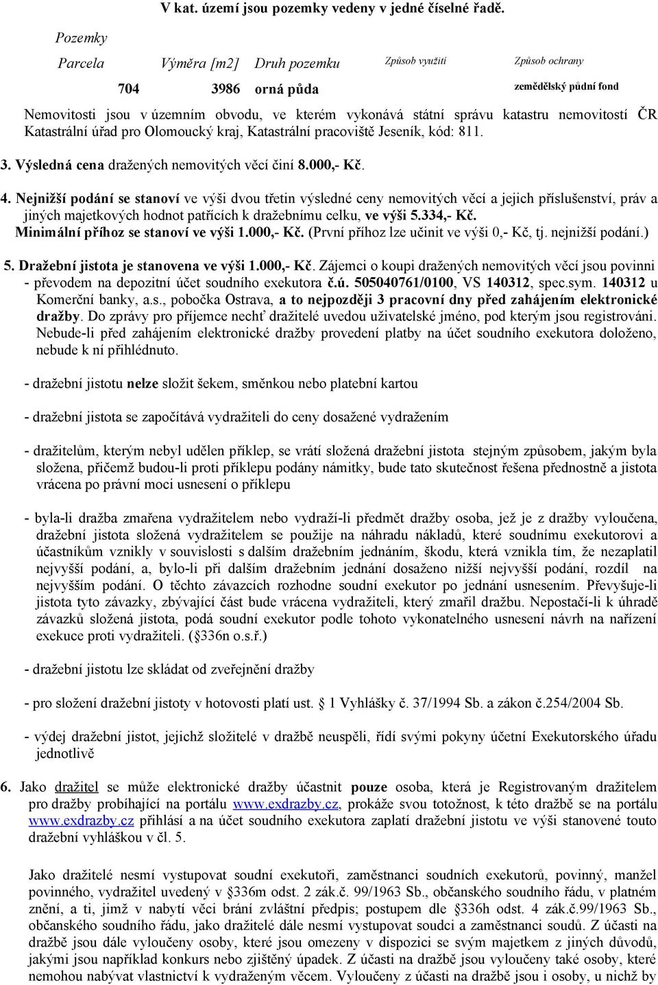 nemovitostí ČR Katastrální úřad pro Olomoucký kraj, Katastrální pracoviště Jeseník, kód: 811. 3. Výsledná cena dražených nemovitých věcí činí 8.000,- Kč. 4.