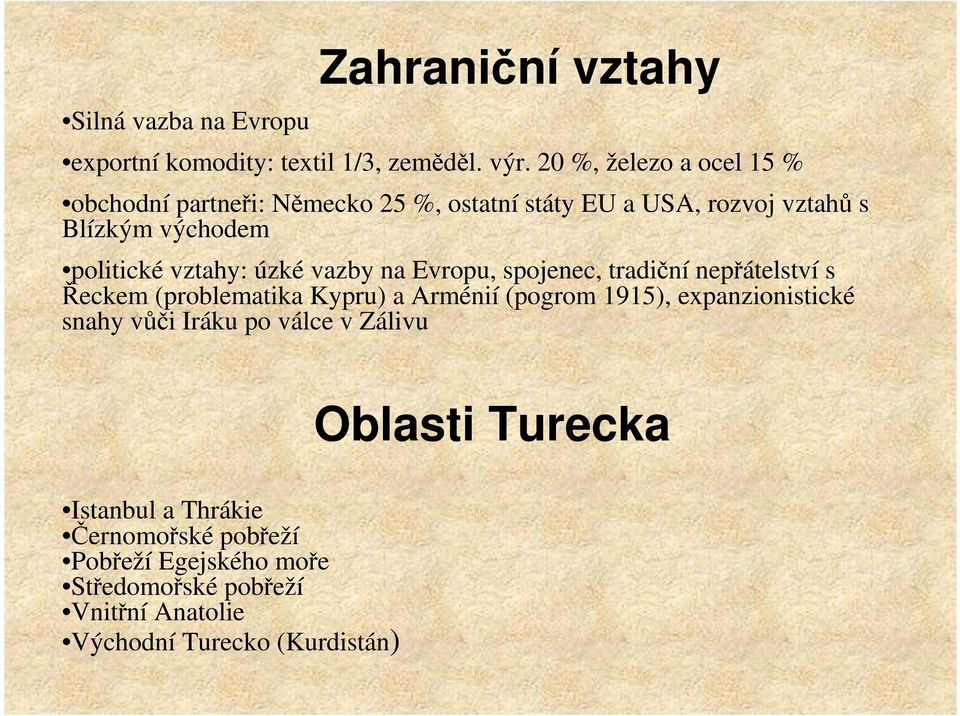 vztahy: úzké vazby na Evropu, spojenec, tradiční nepřátelství s Řeckem (problematika Kypru) a Arménií (pogrom 1915),