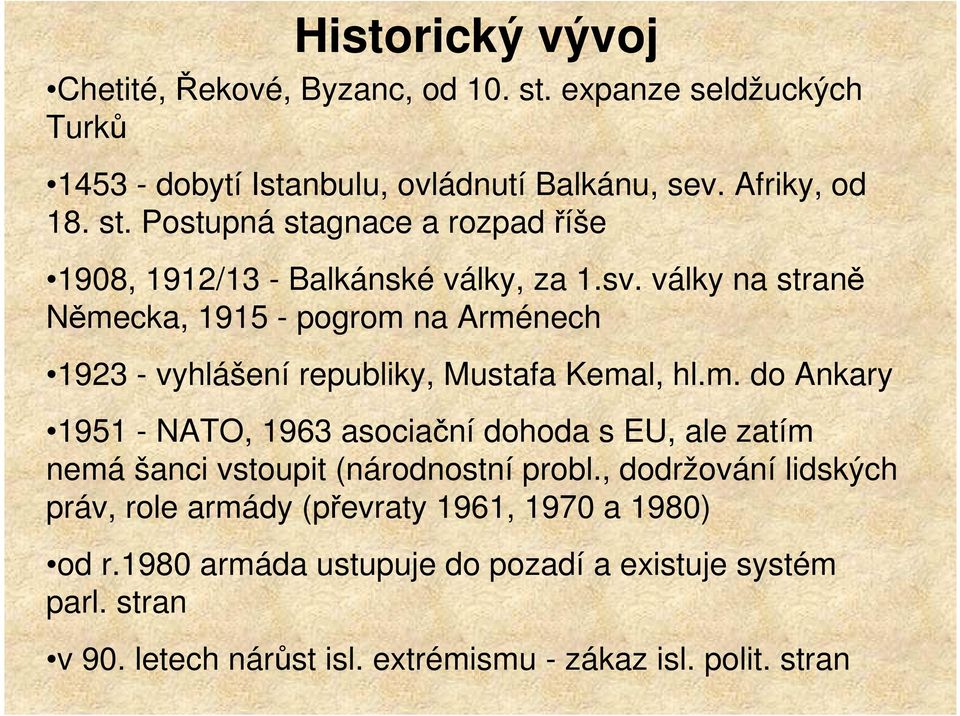 , dodržování lidských práv, role armády (převraty 1961, 1970 a 1980) od r.1980 armáda ustupuje do pozadí a existuje systém parl. stran v 90.