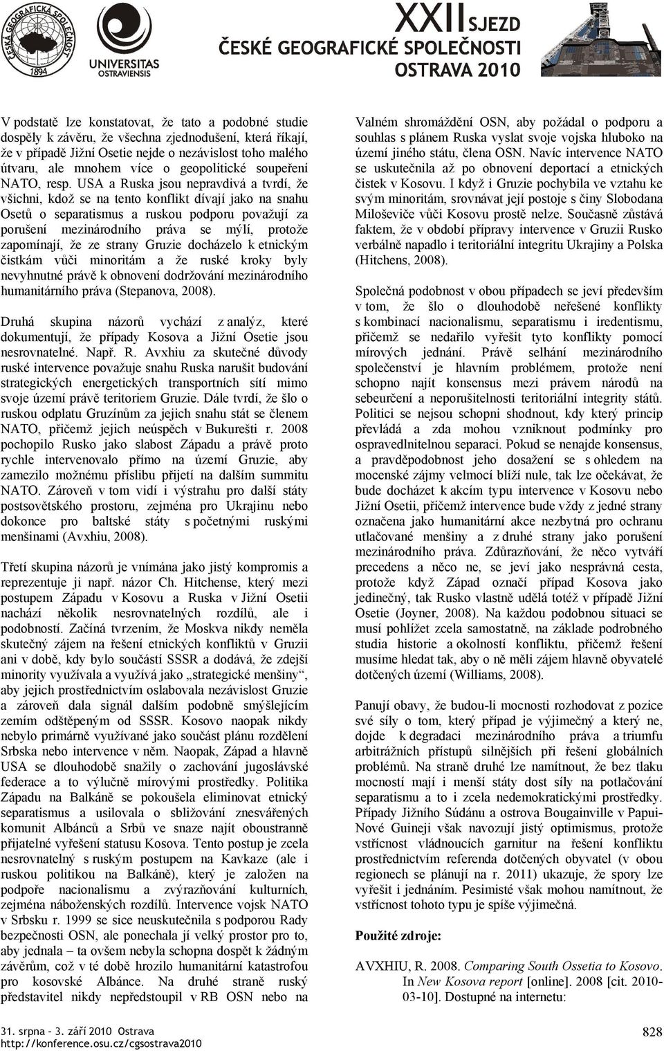 USA a Ruska jsou nepravdivá a tvrdí, že všichni, kdož se na tento konflikt dívají jako na snahu Osetů o separatismus a ruskou podporu považují za porušení mezinárodního práva se mýlí, protože