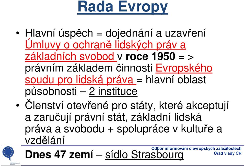 oblast působnosti 2 instituce Členství otevřené pro státy, které akceptují a zaručují právní