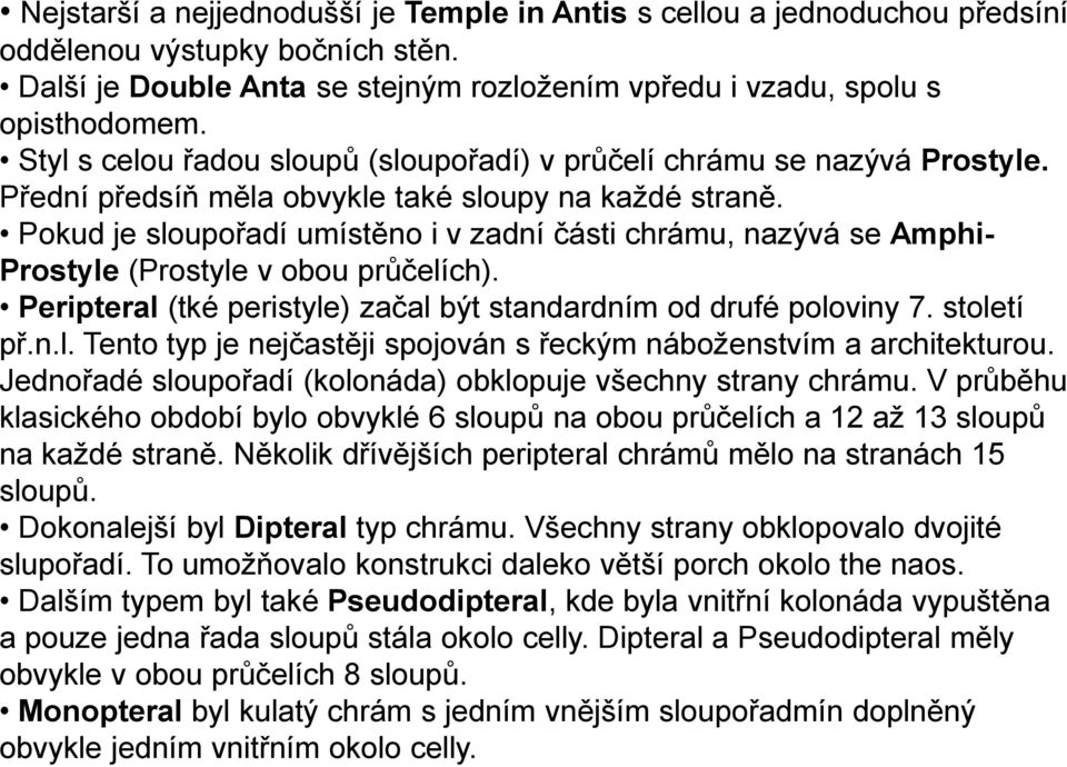 Pokud je sloupořadí umístěno i v zadní části chrámu, nazývá se Amphi- Prostyle (Prostyle v obou průčelích). Peripteral (tké peristyle) začal být standardním od drufé poloviny 7. století př.n.l. Tento typ je nejčastěji spojován s řeckým náboženstvím a architekturou.