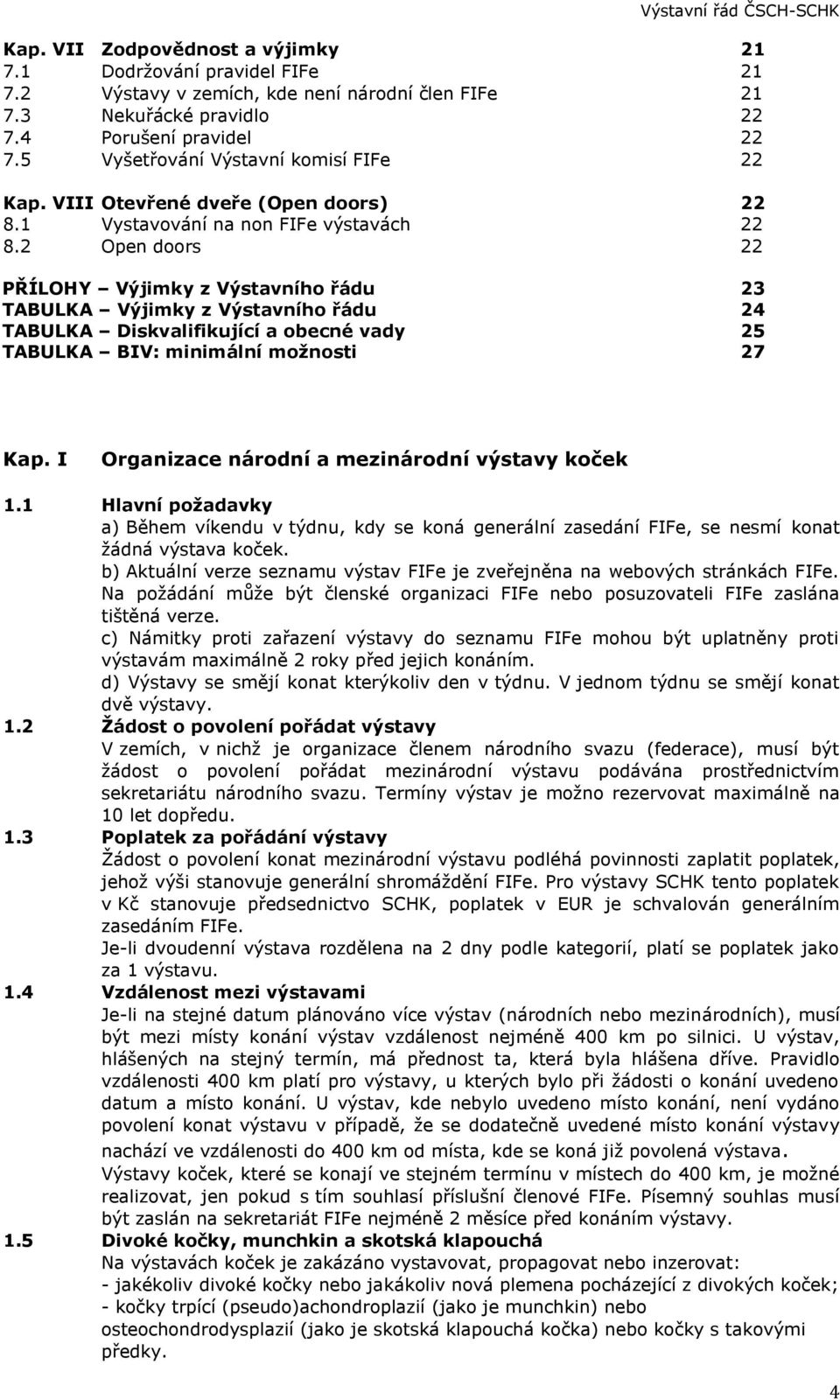 2 Open doors 22 PŘÍLOHY Výjimky z Výstavního řádu 23 TABULKA Výjimky z Výstavního řádu 24 TABULKA Diskvalifikující a obecné vady 25 TABULKA BIV: minimální možnosti 27 Kap.