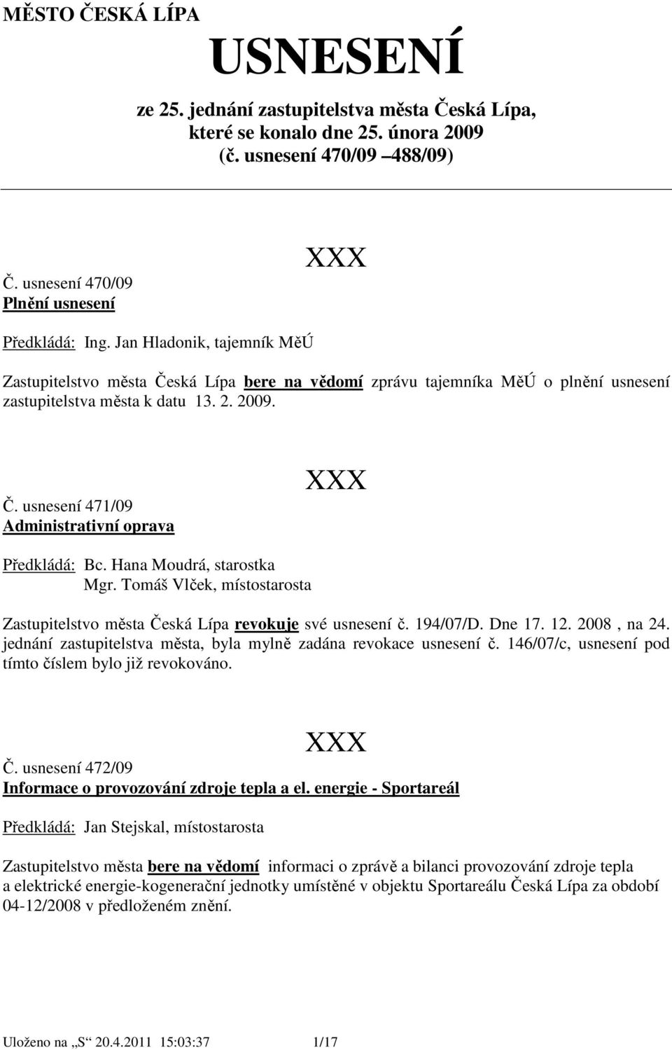 Hana Moudrá, starostka Mgr. Tomáš Vlček, místostarosta Zastupitelstvo města Česká Lípa revokuje své usnesení č. 194/07/D. Dne 17. 12. 2008, na 24.