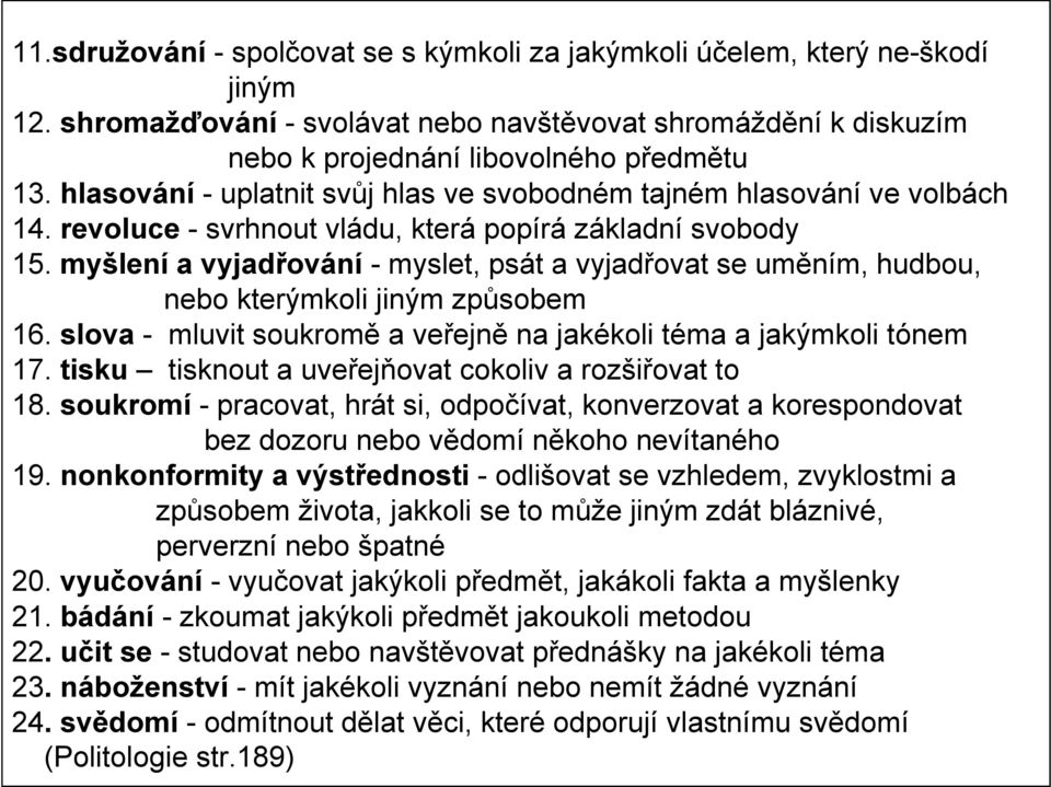 myšlení a vyjadřování - myslet, psát a vyjadřovat se uměním, hudbou, nebo kterýmkoli jiným způsobem 16. slova - mluvit soukromě a veřejně na jakékoli téma a jakýmkoli tónem 17.