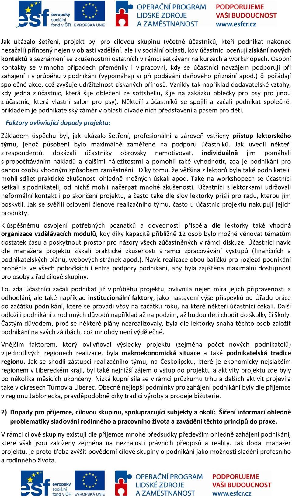 Osobní kontakty se v mnoha případech přeměnily i v pracovní, kdy se účastníci navzájem podporují při zahájení i v průběhu v podnikání (vypomáhají si při podávání daňového přiznání apod.