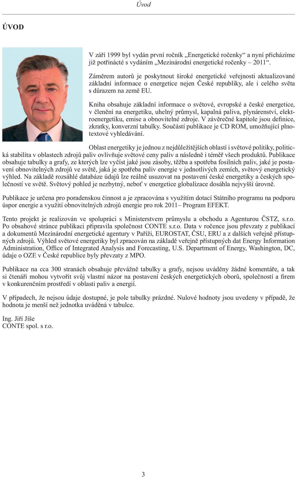 Kniha obsahuje základní informace o světové, evropské a české energetice, v členění na energetiku, uhelný průmysl, kapalná paliva, plynárenství, elektroenergetiku, emise a obnovitelné zdroje.