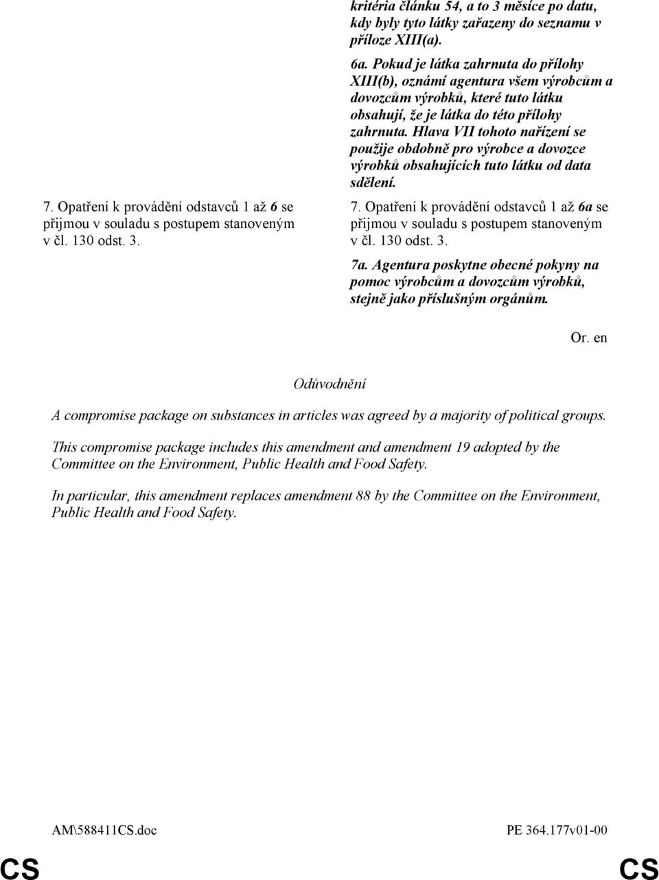 Pokud je látka zahrnuta do přílohy XIII(b), oznámí agentura všem výrobcům a dovozcům výrobků, které tuto látku obsahují, že je látka do této přílohy zahrnuta.