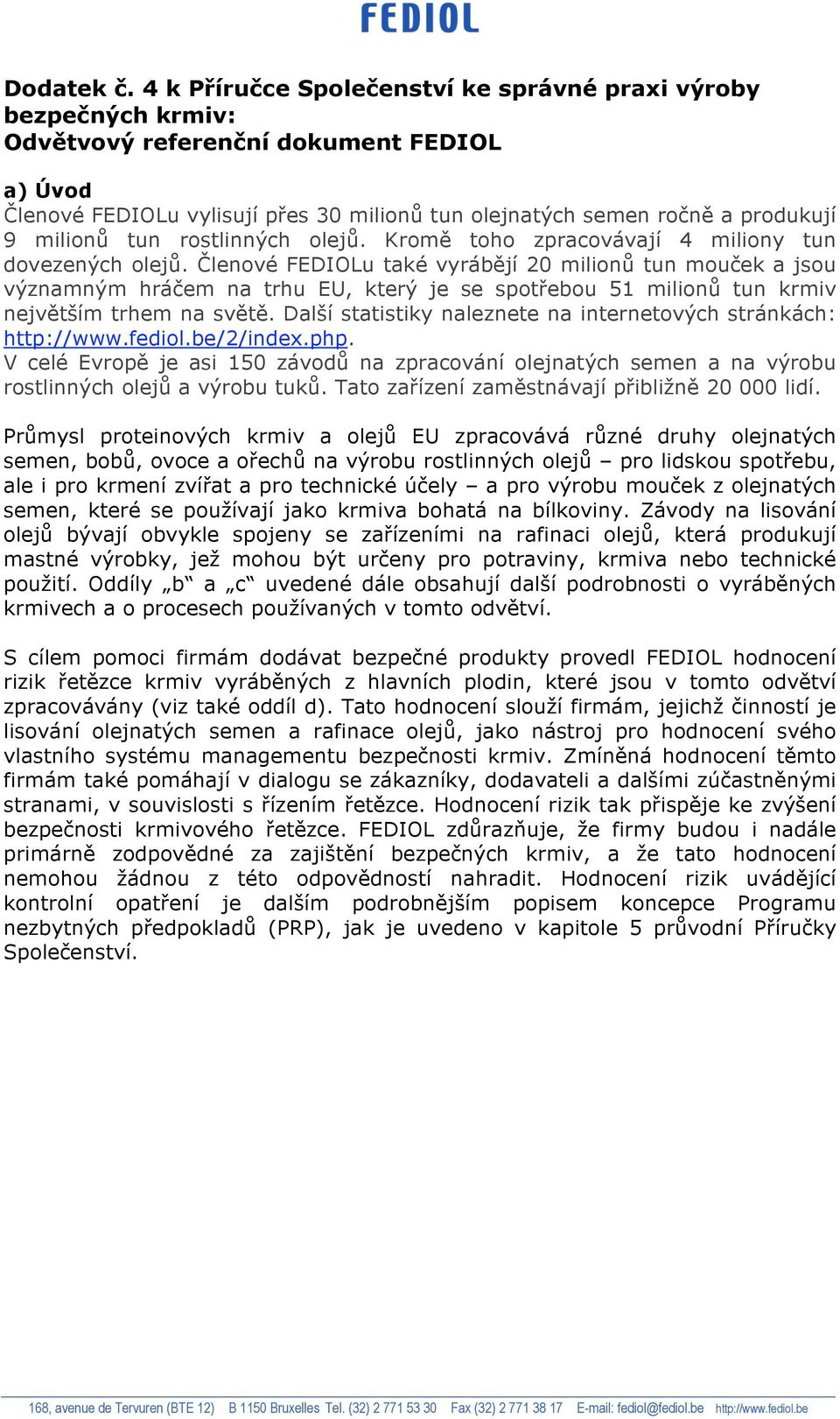 milionů tun rostlinných olejů. Kromě toho zpracovávají 4 miliony tun dovezených olejů.