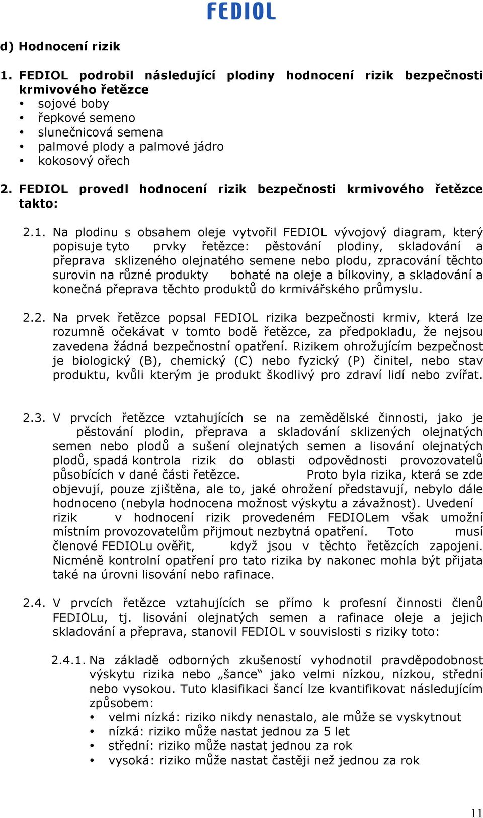 Na plodinu s obsahem oleje vytvořil FEDIOL vývojový diagram, který popisuje tyto prvky řetězce: pěstování plodiny, skladování a přeprava sklizeného olejnatého semene nebo plodu, zpracování těchto