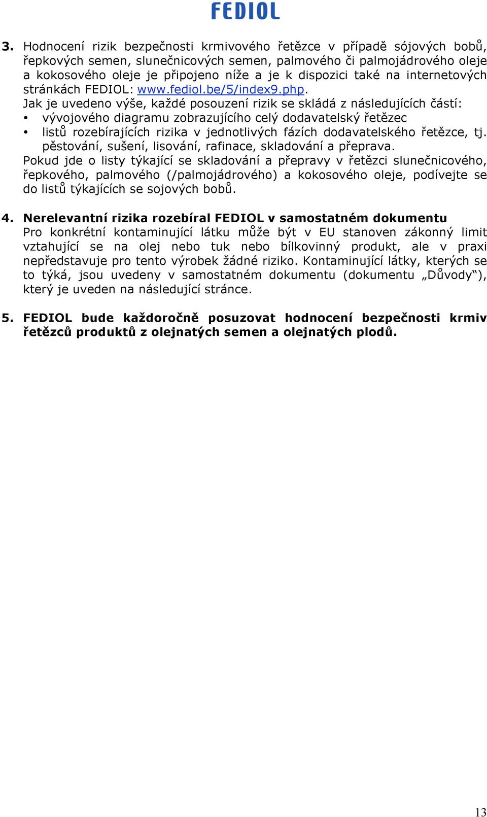 Jak je uvedeno výše, každé posouzení rizik se skládá z následujících částí: vývojového diagramu zobrazujícího celý dodavatelský řetězec listů rozebírajících rizika v jednotlivých fázích