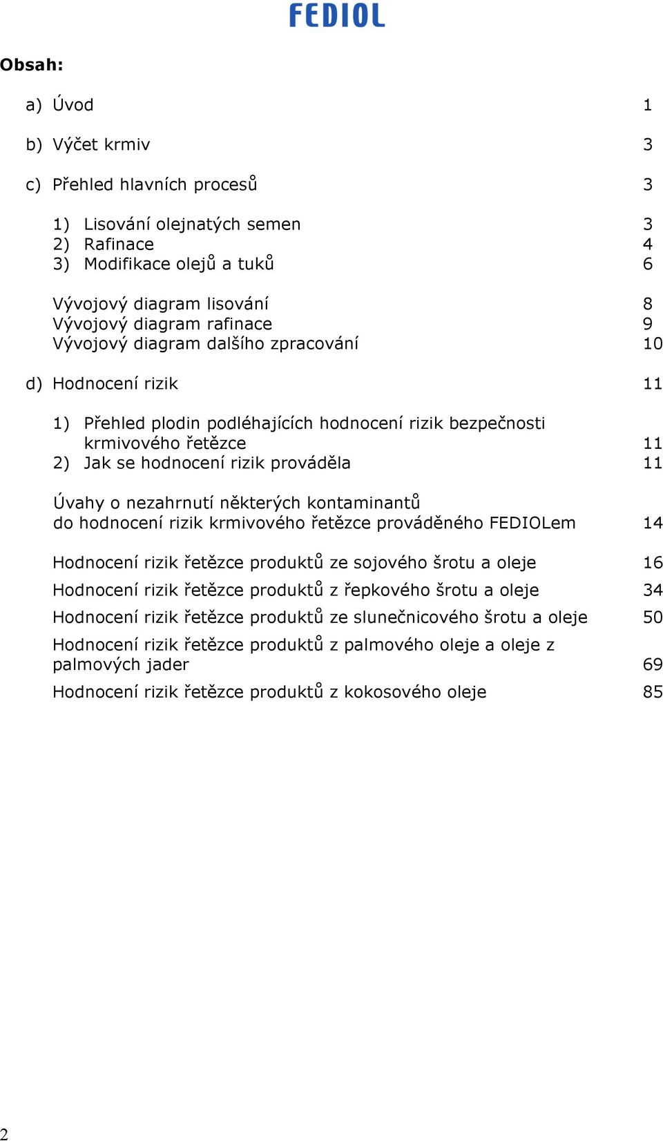 nezahrnutí některých kontaminantů do hodnocení rizik krmivového řetězce prováděného FEDIOLem 14 Hodnocení rizik řetězce produktů ze sojového šrotu a oleje 16 Hodnocení rizik řetězce produktů z