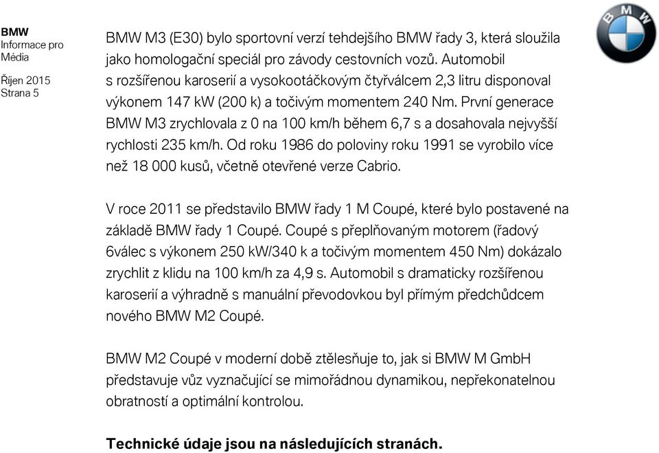 První generace BMW M3 zrychlovala z 0 na 100 km/h během 6,7 s a dosahovala nejvyšší rychlosti 235 km/h.