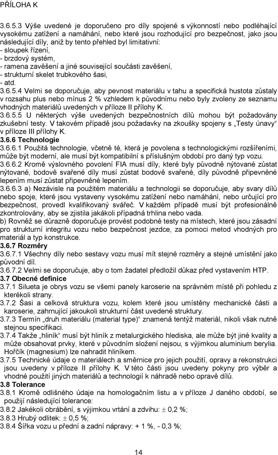 byl limitativní: - sloupek řízení, - brzdový systém, - ramena zavěšení a jiné související součásti zavěšení, - strukturní skelet trubkového šasi, - atd.