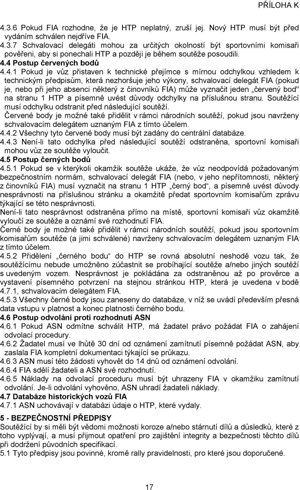 při jeho absenci některý z činovníků FIA) může vyznačit jeden červený bod" na stranu 1 HTP a písemně uvést důvody odchylky na příslušnou stranu.