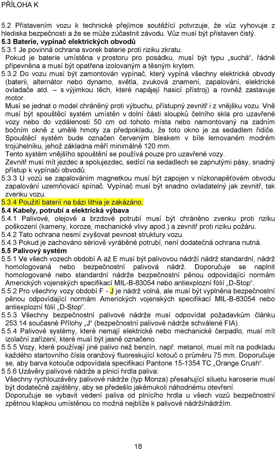 Pokud je baterie umístěna v prostoru pro posádku, musí být typu suchá, řádně připevněna a musí být opatřena izolovaným a těsným krytem. 5.3.