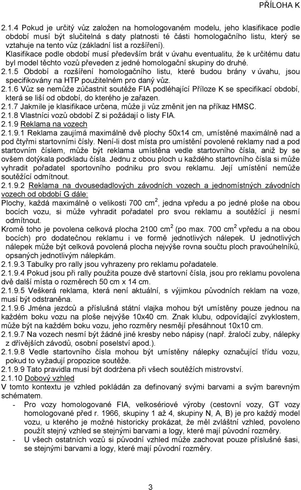 5 Období a rozšíření homologačního listu, které budou brány v úvahu, jsou specifikovány na HTP použitelném pro daný vůz. 2.1.