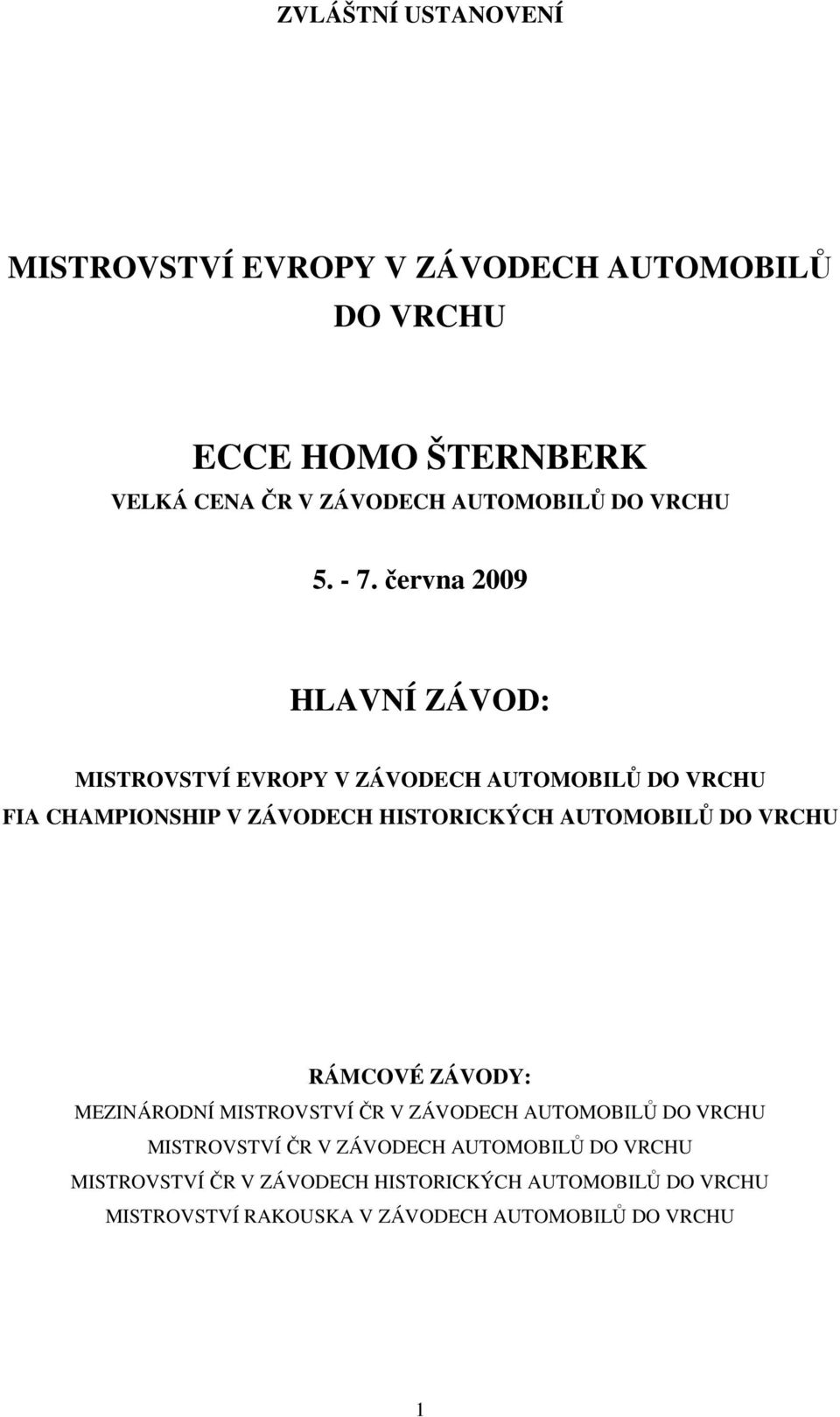 června 2009 HLAVNÍ ZÁVOD: MISTROVSTVÍ EVROPY V ZÁVODECH AUTOMOBILŮ DO VRCHU FIA CHAMPIONSHIP V ZÁVODECH HISTORICKÝCH AUTOMOBILŮ