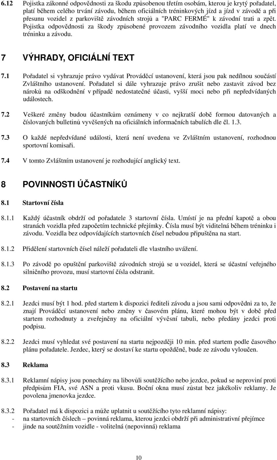 7 VÝHRADY, OFICIÁLNÍ TEXT 7.1 Pořadatel si vyhrazuje právo vydávat Prováděcí ustanovení, která jsou pak nedílnou součástí Zvláštního ustanovení.