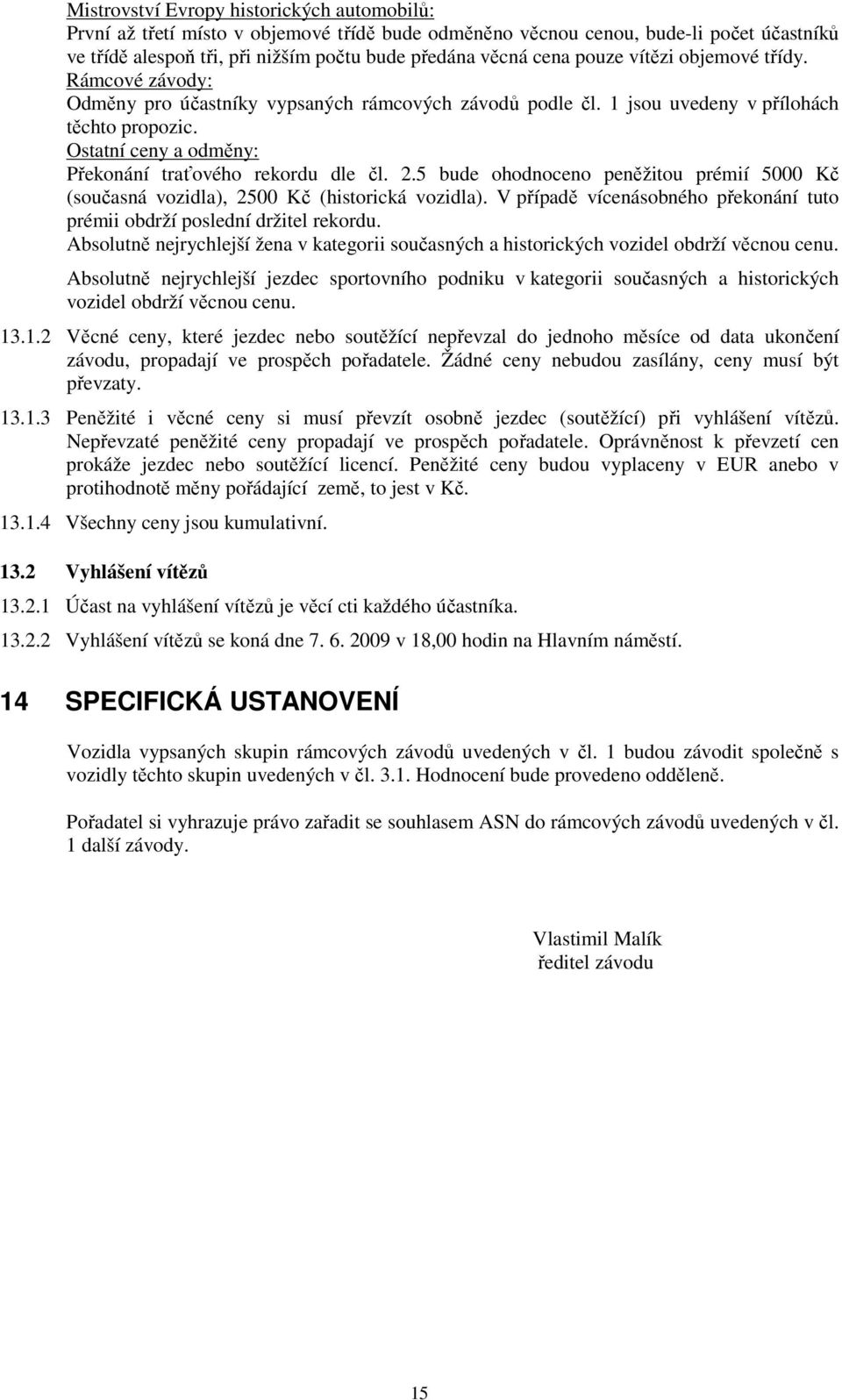 Ostatní ceny a odměny: Překonání traťového rekordu dle čl. 2.5 bude ohodnoceno peněžitou prémií 5000 Kč (současná vozidla), 2500 Kč (historická vozidla).