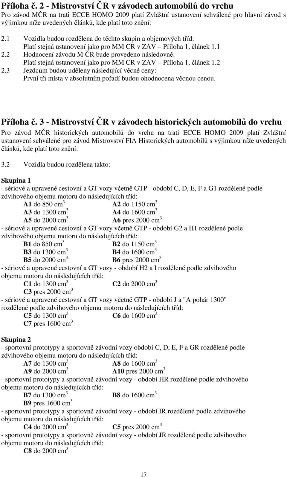 1 Vozidla budou rozdělena do těchto skupin a objemových tříd: Platí stejná ustanovení jako pro MM CR v ZAV Příloha 1, článek 1.1 2.