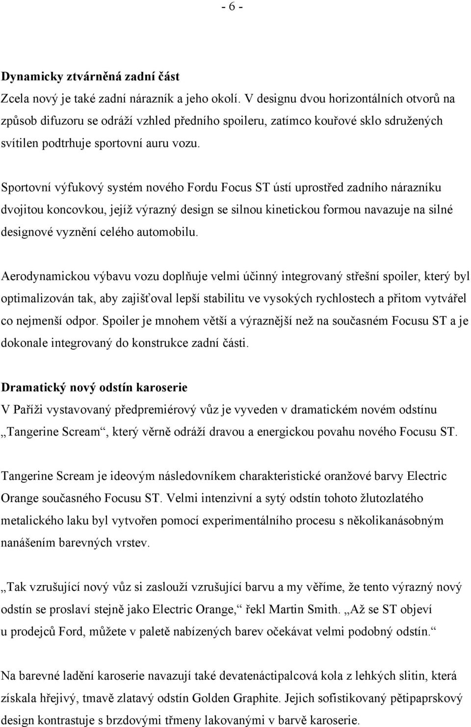 Sportovní výfukový systém nového Fordu Focus ST ústí uprostřed zadního nárazníku dvojitou koncovkou, jejíž výrazný design se silnou kinetickou formou navazuje na silné designové vyznění celého