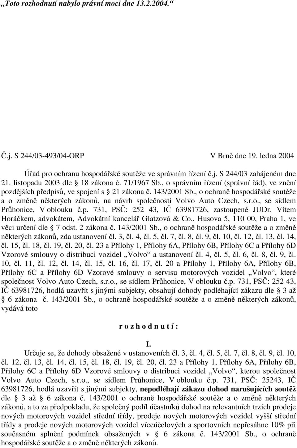 , o ochraně hospodářské soutěže a o změně některých zákonů, na návrh společnosti Volvo Auto Czech, s.r.o., se sídlem Průhonice, V oblouku č.p. 731, PSČ: 252 43, IČ 63981726, zastoupené JUDr.