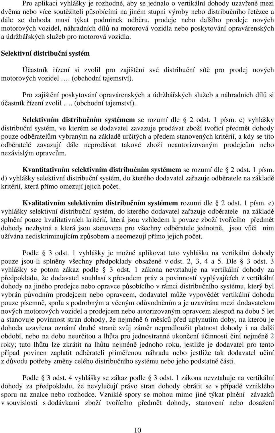 Selektivní distribuční systém Účastník řízení si zvolil pro zajištění své distribuční sítě pro prodej nových motorových vozidel. (obchodní tajemství).