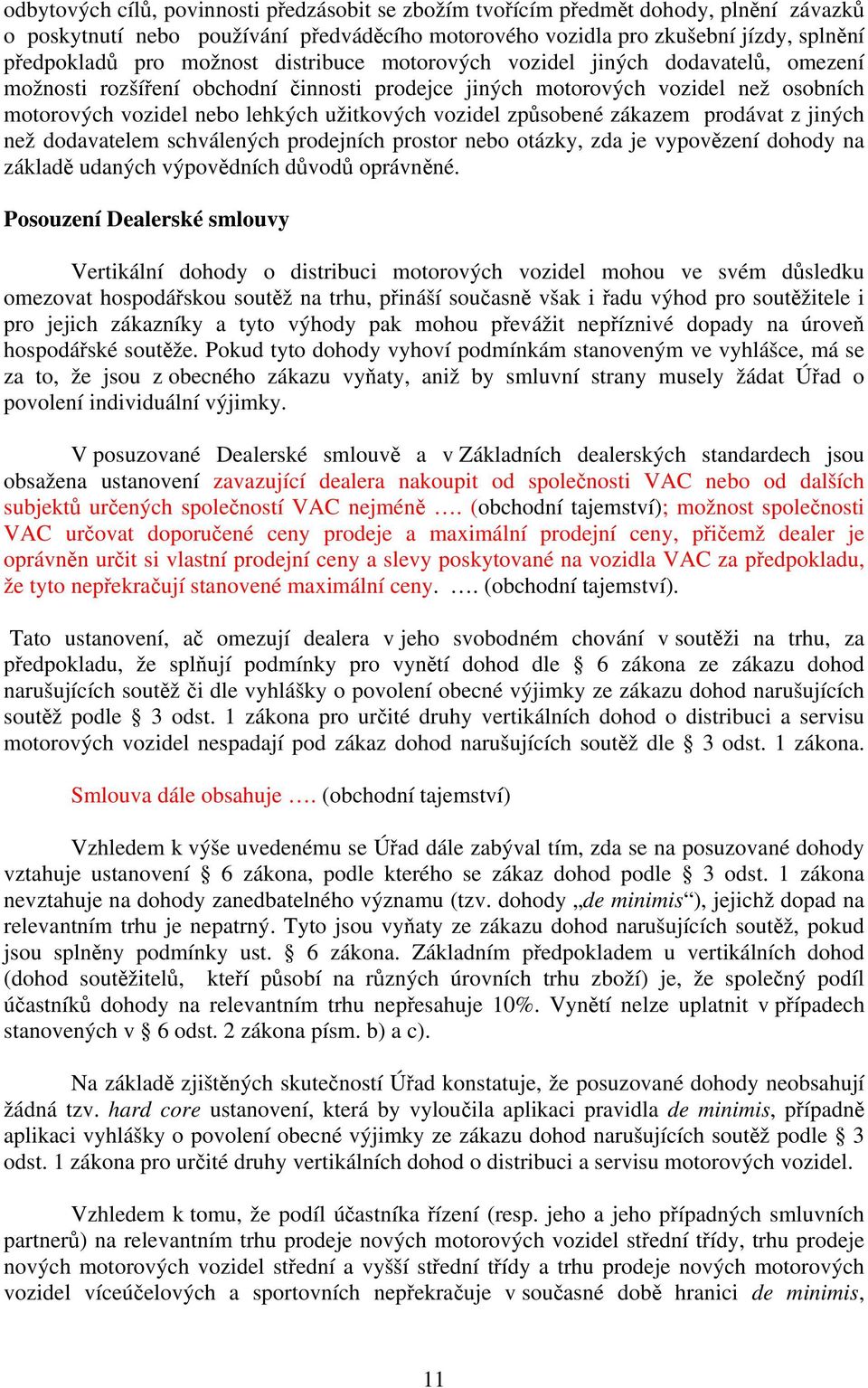 vozidel způsobené zákazem prodávat z jiných než dodavatelem schválených prodejních prostor nebo otázky, zda je vypovězení dohody na základě udaných výpovědních důvodů oprávněné.