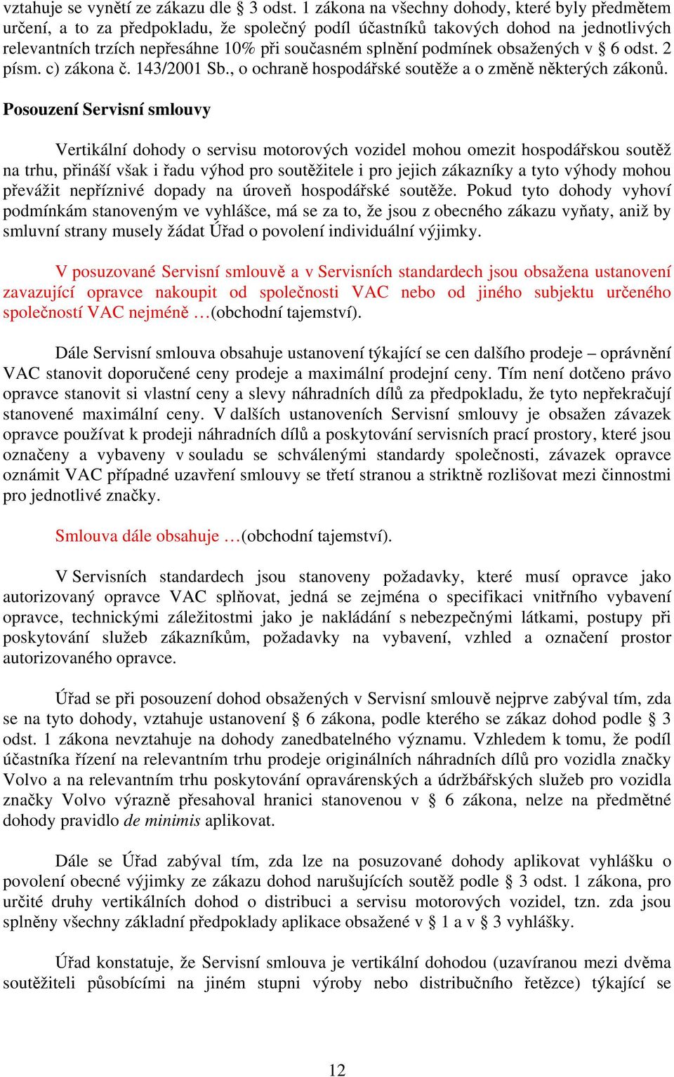 podmínek obsažených v 6 odst. 2 písm. c) zákona č. 143/2001 Sb., o ochraně hospodářské soutěže a o změně některých zákonů.