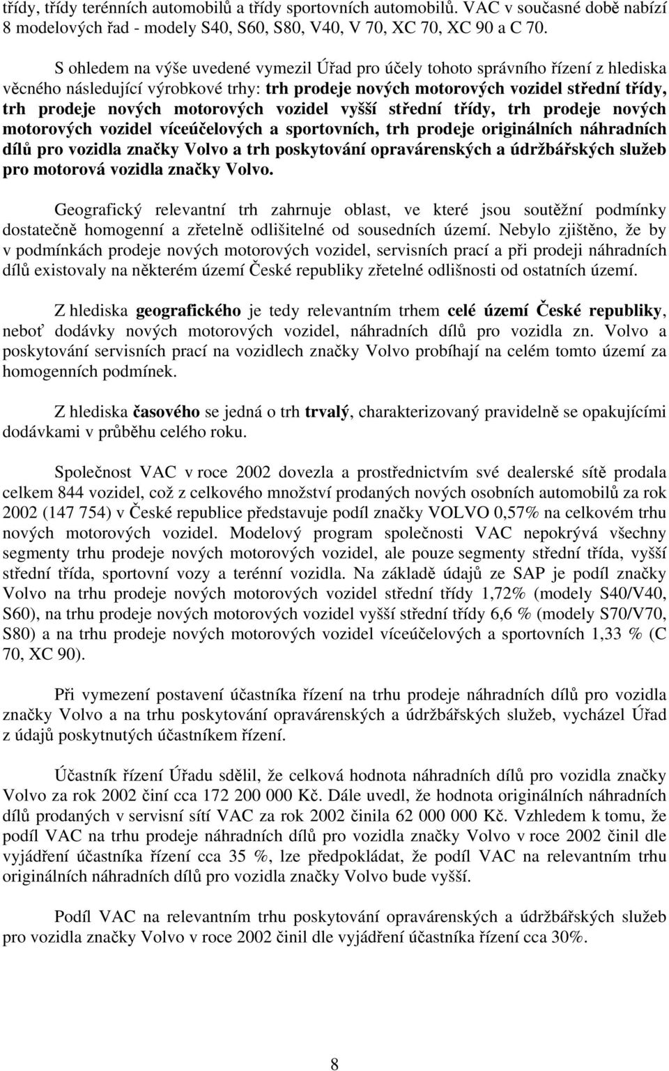 motorových vozidel vyšší střední třídy, trh prodeje nových motorových vozidel víceúčelových a sportovních, trh prodeje originálních náhradních dílů pro vozidla značky Volvo a trh poskytování