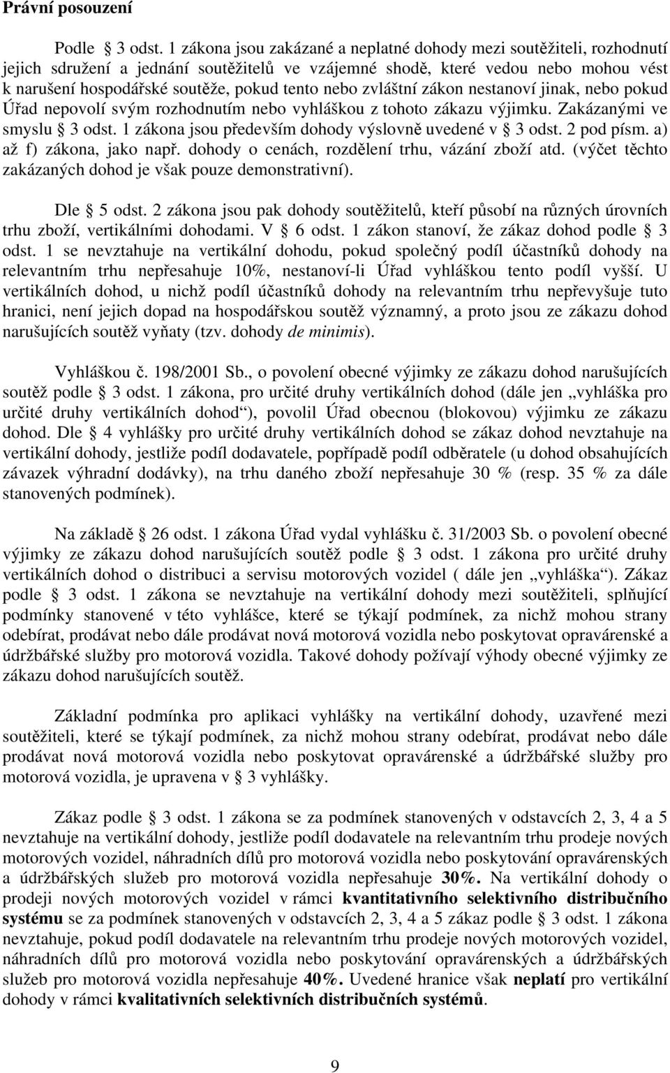 nebo zvláštní zákon nestanoví jinak, nebo pokud Úřad nepovolí svým rozhodnutím nebo vyhláškou z tohoto zákazu výjimku. Zakázanými ve smyslu 3 odst.