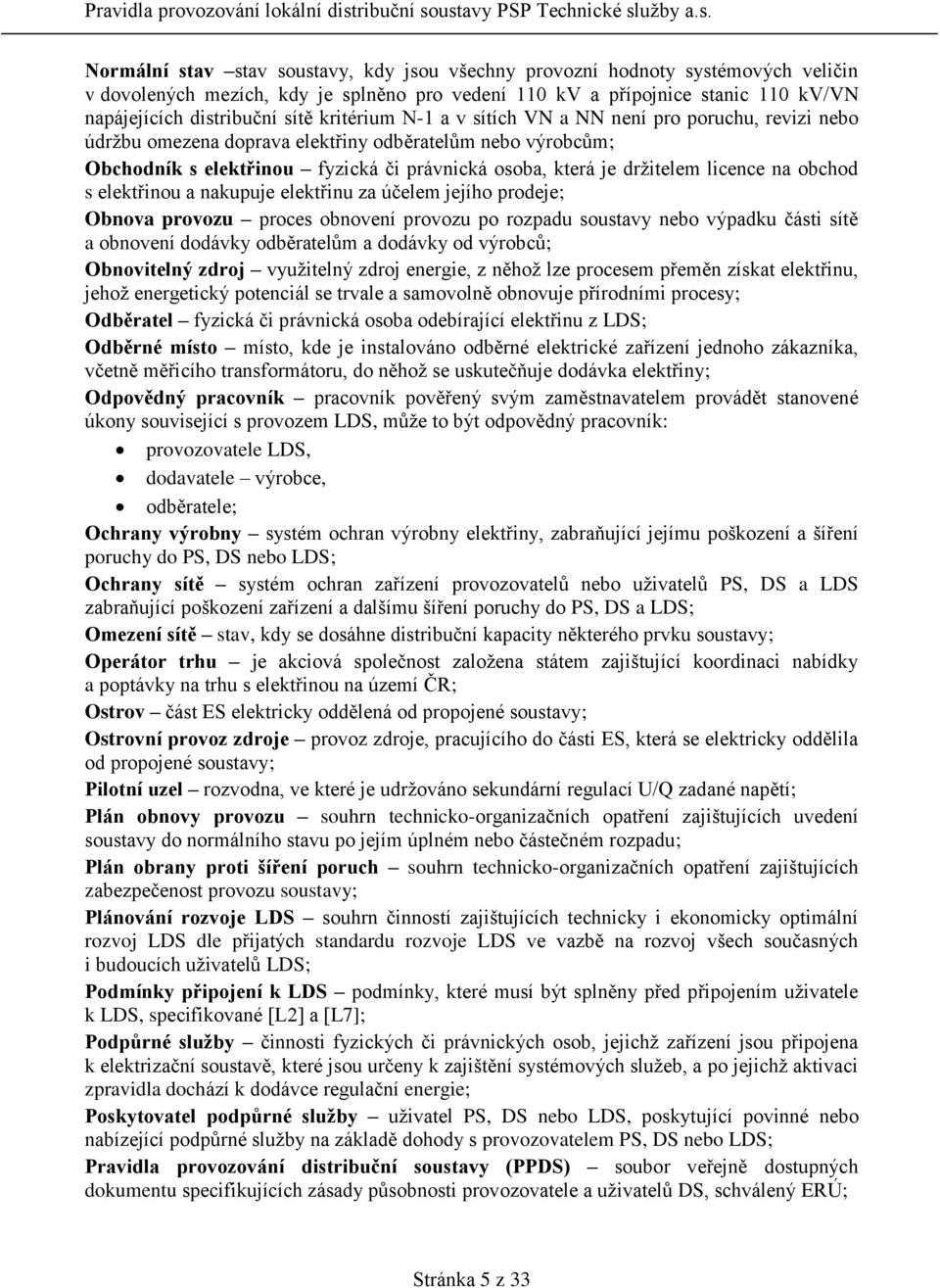 licence na obchod s elektřinou a nakupuje elektřinu za účelem jejího prodeje; Obnova provozu proces obnovení provozu po rozpadu soustavy nebo výpadku části sítě a obnovení dodávky odběratelům a