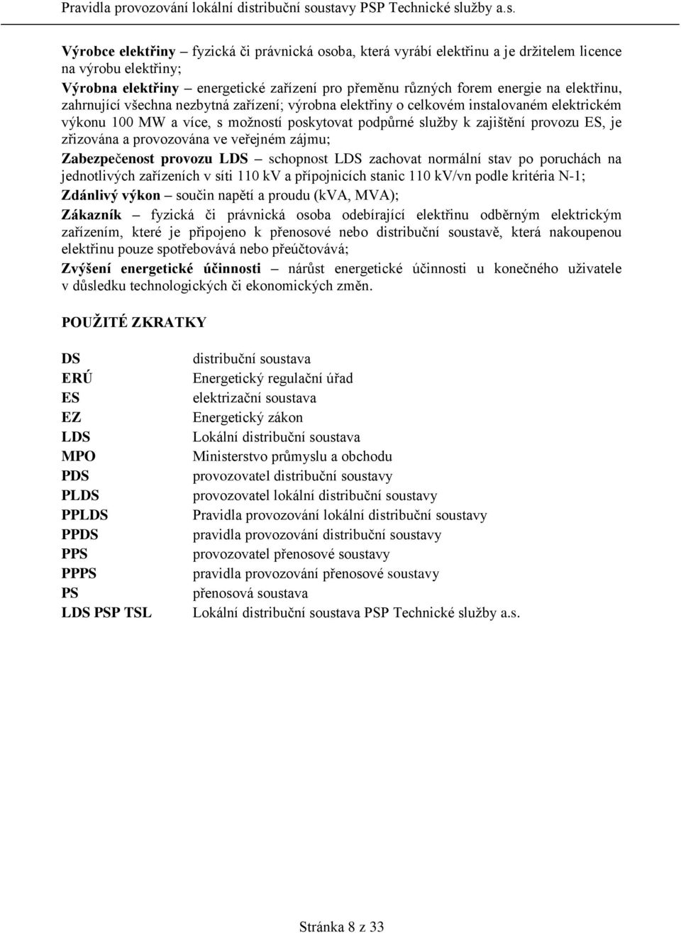 provozována ve veřejném zájmu; Zabezpečenost provozu LDS schopnost LDS zachovat normální stav po poruchách na jednotlivých zařízeních v síti 110 kv a přípojnicích stanic 110 kv/vn podle kritéria N-1;